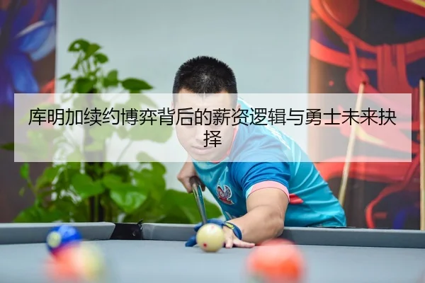 库明加续约博弈背后的薪资逻辑与勇士未来抉择（beats365）